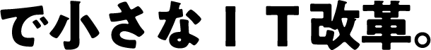 で小さなIT改革。
